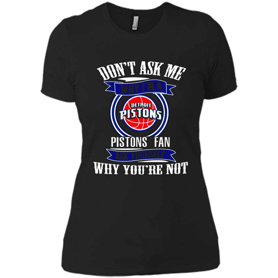 Don't Ask Me Why I'm A Detroit Pistons Fan Ask Yourself