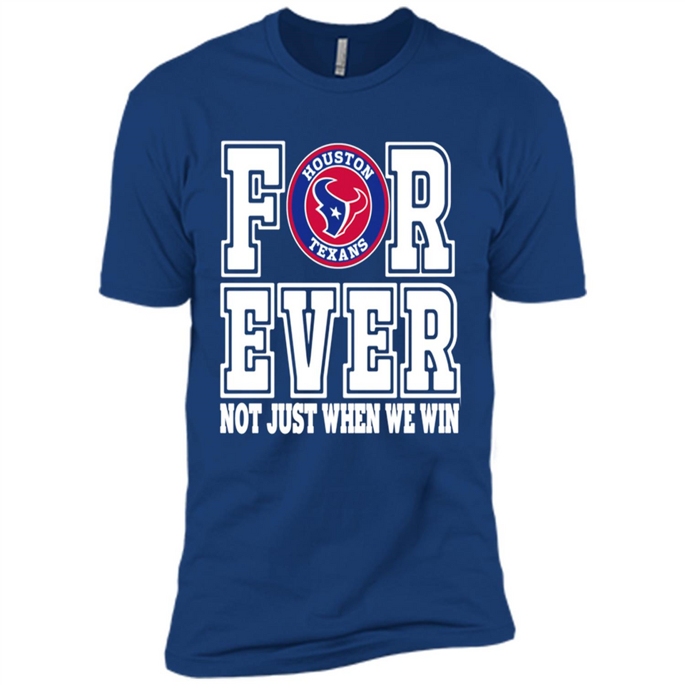 Houston Texans Forever For ever not just when we win - Premium Short Sleeve T-Shirt