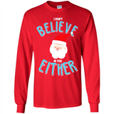 Santa Doesn't Believe In You Either Christmas Ls Shirt Gift - Long Sleeve T-Shirt
