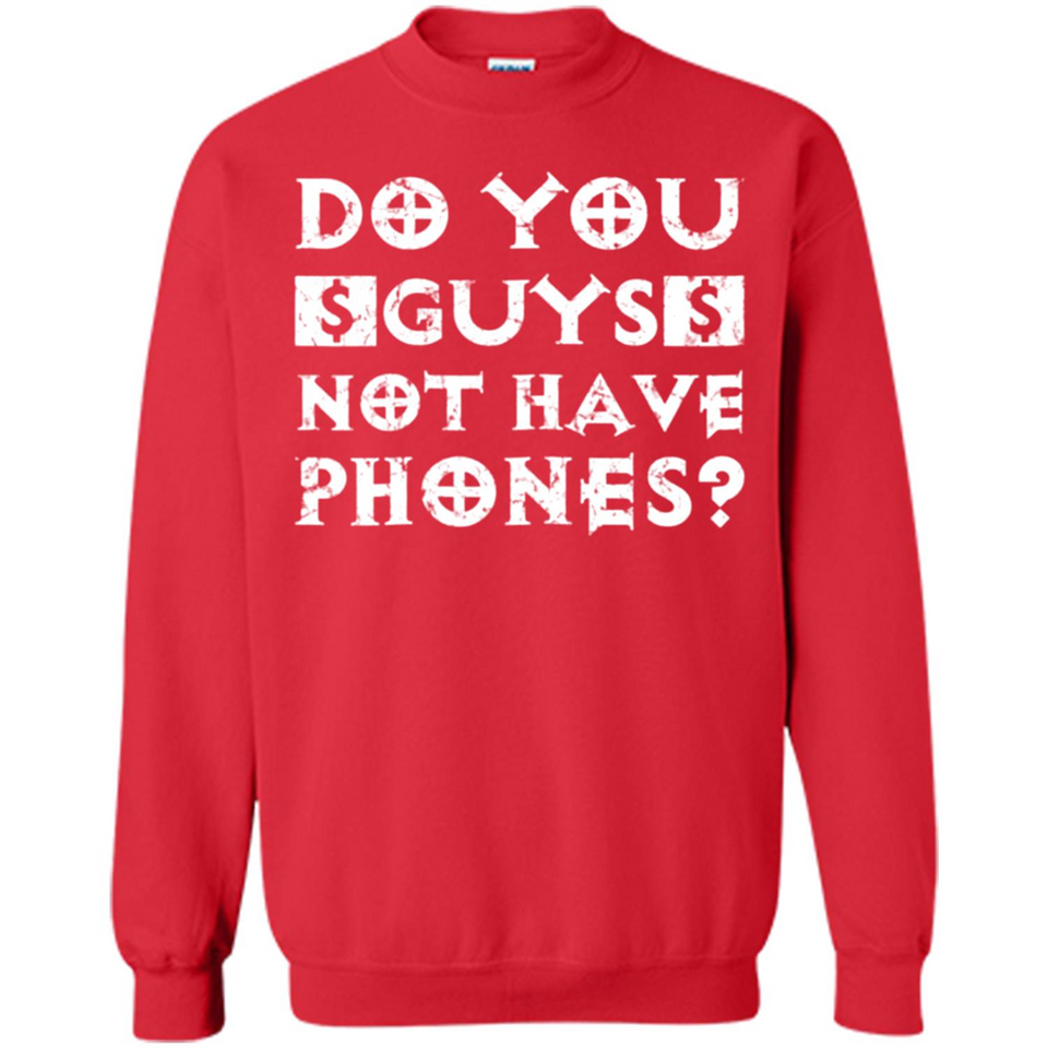 Do You Guys Not Have Phones Funny Quote - Sweatshirt