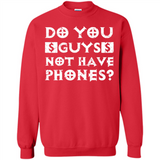 Do You Guys Not Have Phones Funny Quote - Sweatshirt