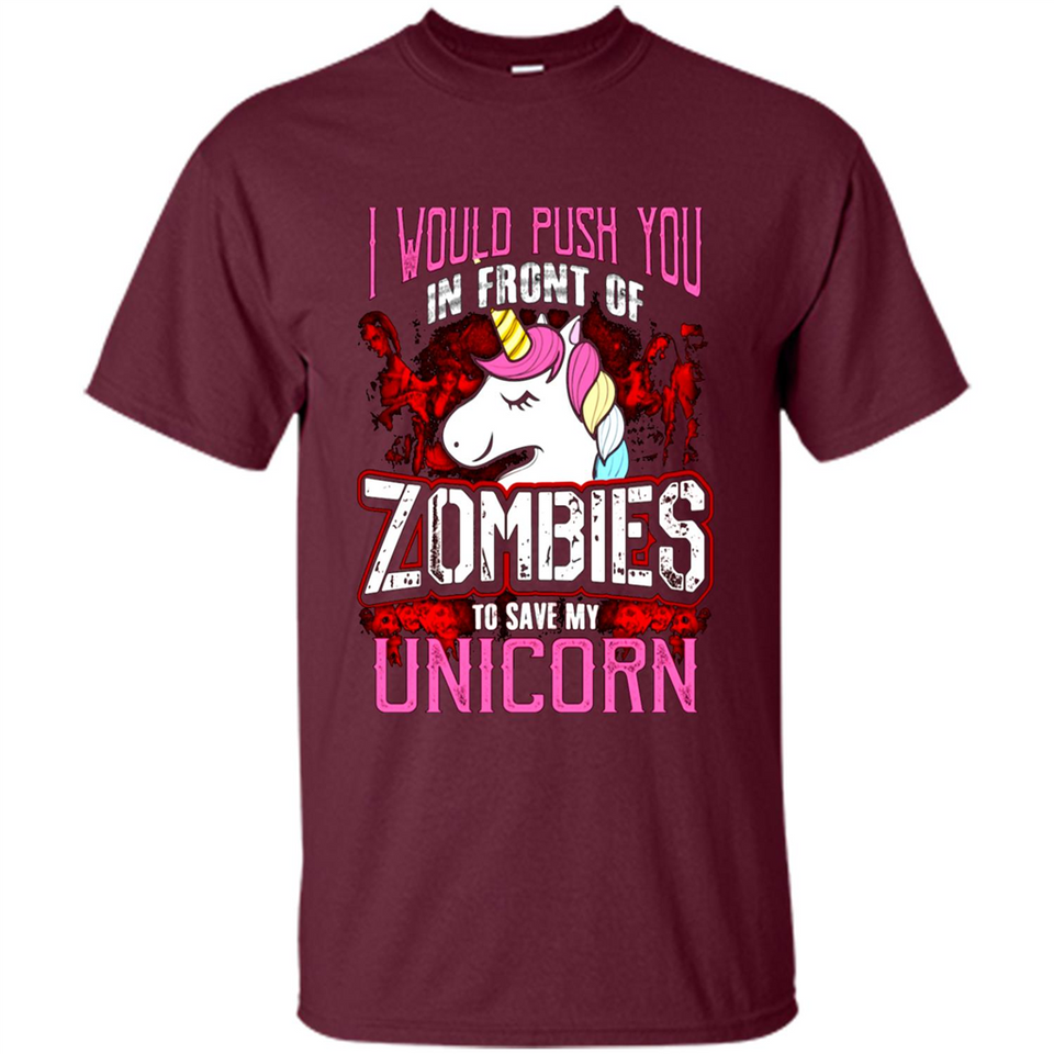I Would Push You In Front Of Zombies To Save My Unicorn