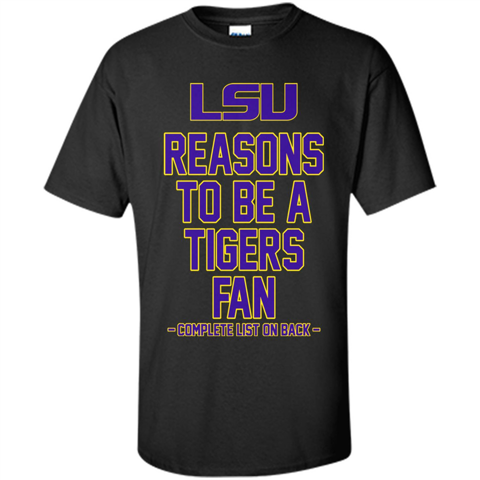 Reasons to be a LSU Tigers Fan Complete List on Back - Funny - Shirt