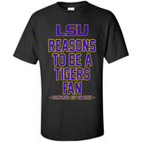 Reasons to be a LSU Tigers Fan Complete List on Back - Funny - Shirt