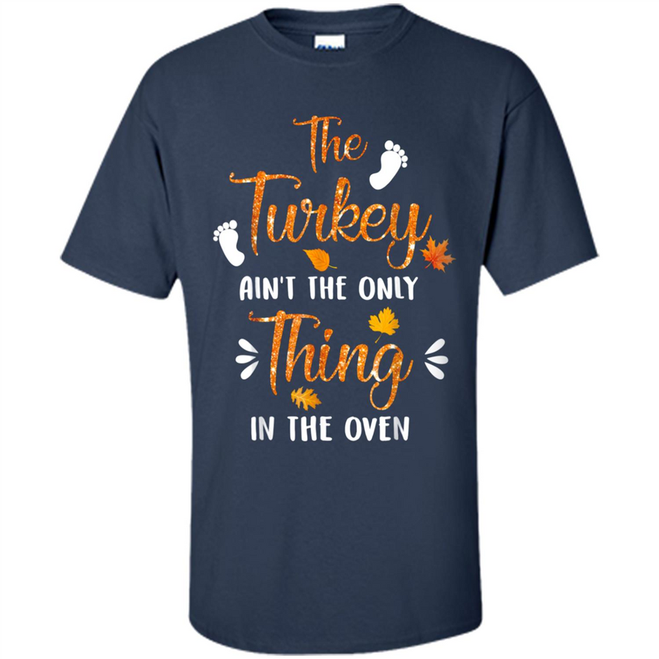 The Turkey Ain’t the Only Thing in the Oven Turkey Day - Shirt