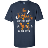 The Turkey Ain’t the Only Thing in the Oven Turkey Day - Shirt