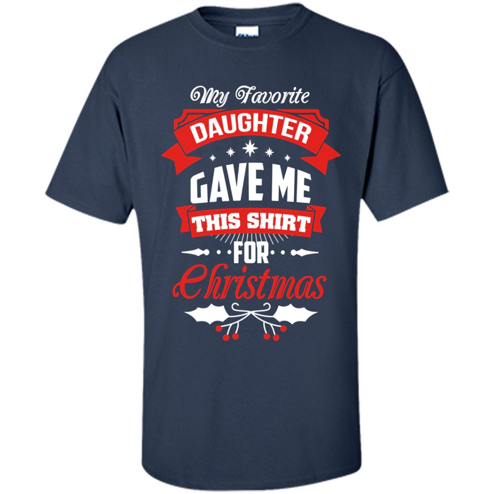 My Favorite Daughter Gave Me This Shirt For Christmas Gift - Shirt