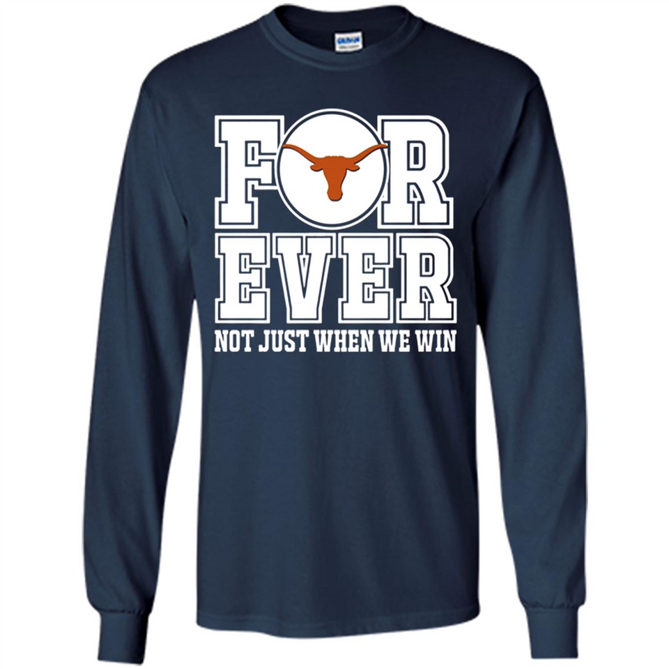Texas Longhorns Forever For ever not just when we win - Long Sleeve T-Shirt