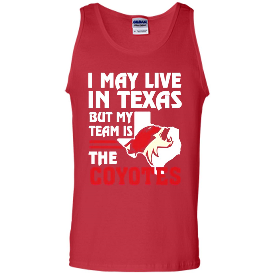 I May Live In Texas But My Team Is The Coyotes - Tank Top