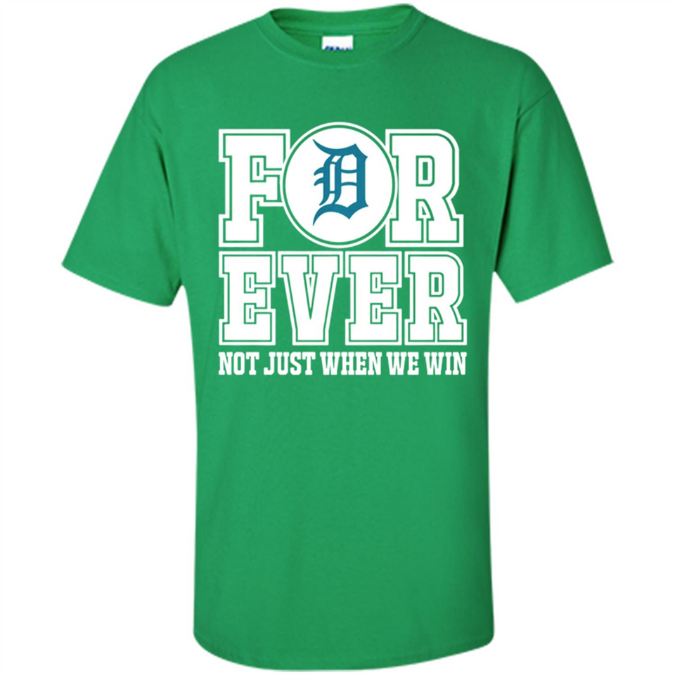 Detroit Tigers Forever For ever not just when we win - Shirt