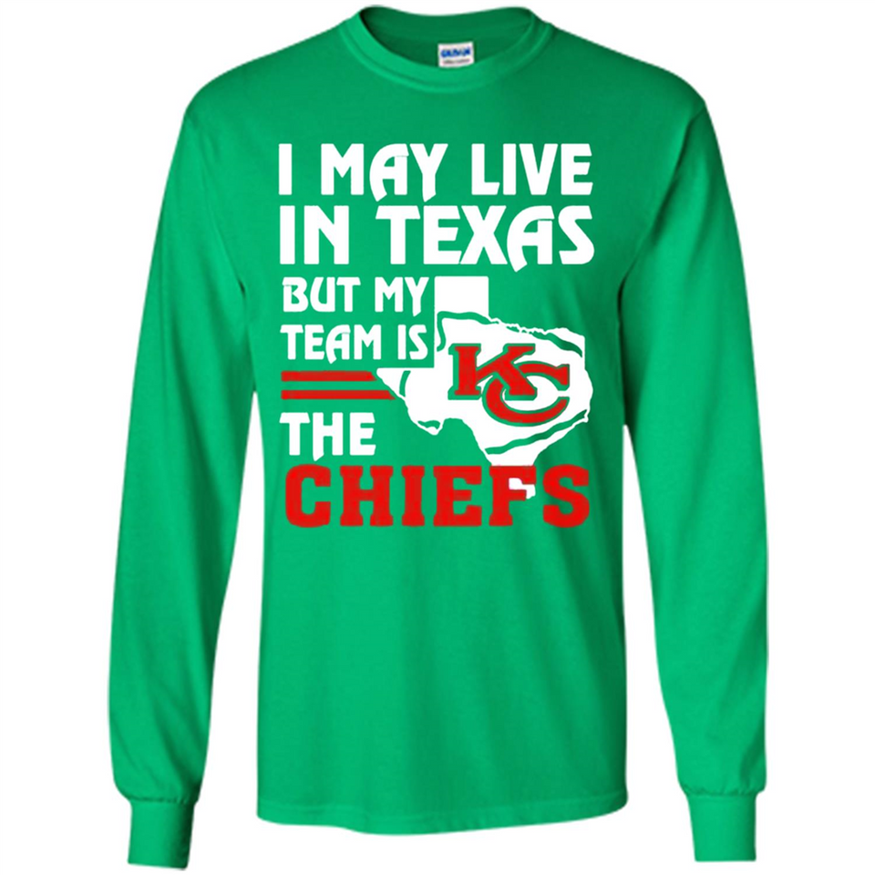 I May Live In Texas But My Team Is The Chiefs - Long Sleeve T-Shirt