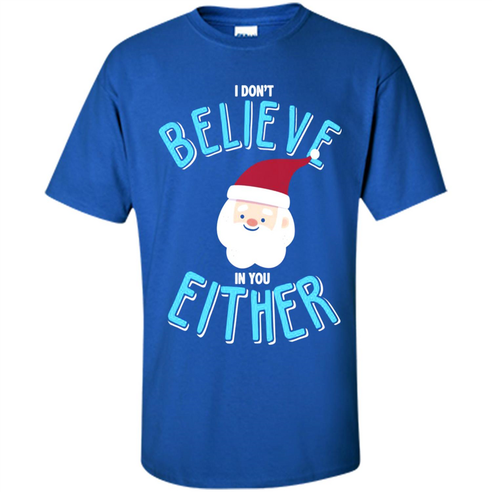 Santa Doesn't Believe In You Either Christmas Ls Shirt Gift - Shirt