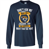 Don't Ask Me Why I'm A Jacksonville Jaguars Fan Ask Yourself