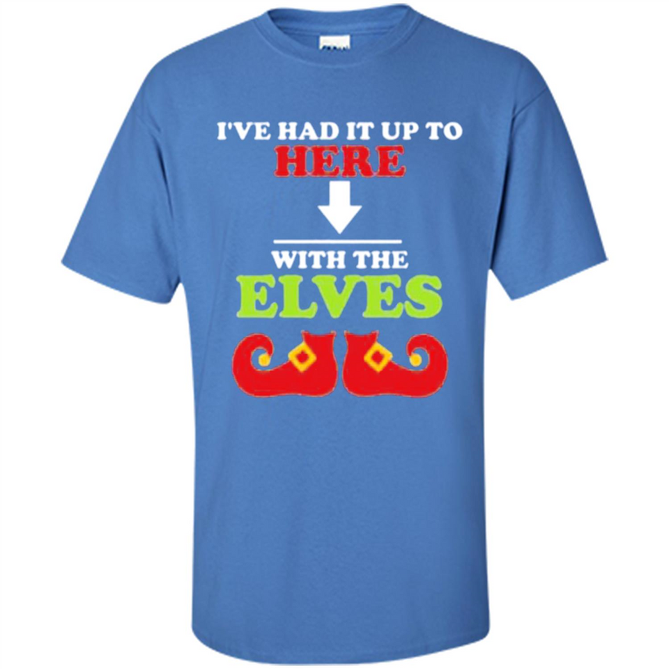 Ive Had It Up To Here With The Elves - Shirt