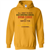 All I Want To Do Is Bake Christmas Cookies Drink Coffee And Watch The Hallmark Channel - Hoodie