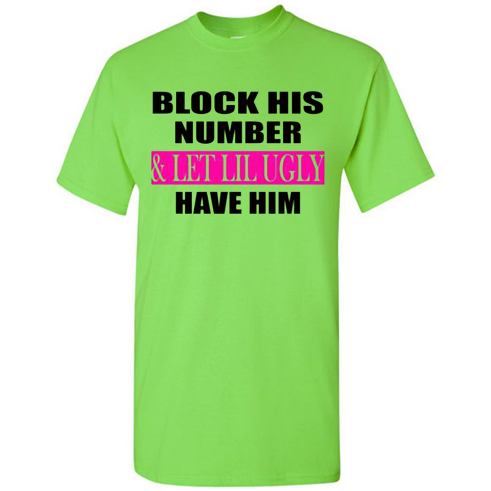 Block his number & let lil ugly have him - Shirt