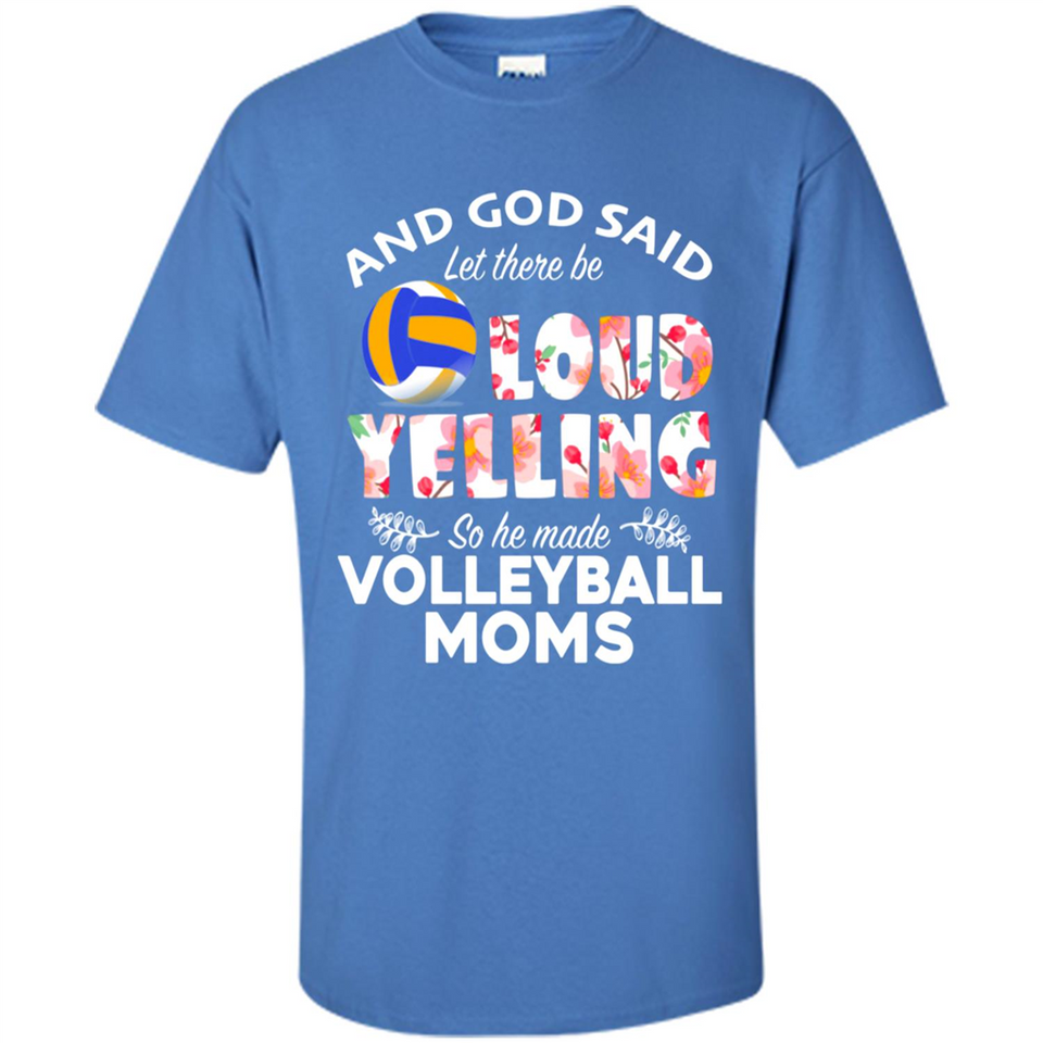 God Said let There Be Loud Yelling So He Made Volleyball Moms - Shirt