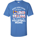God Said let There Be Loud Yelling So He Made Volleyball Moms - Shirt