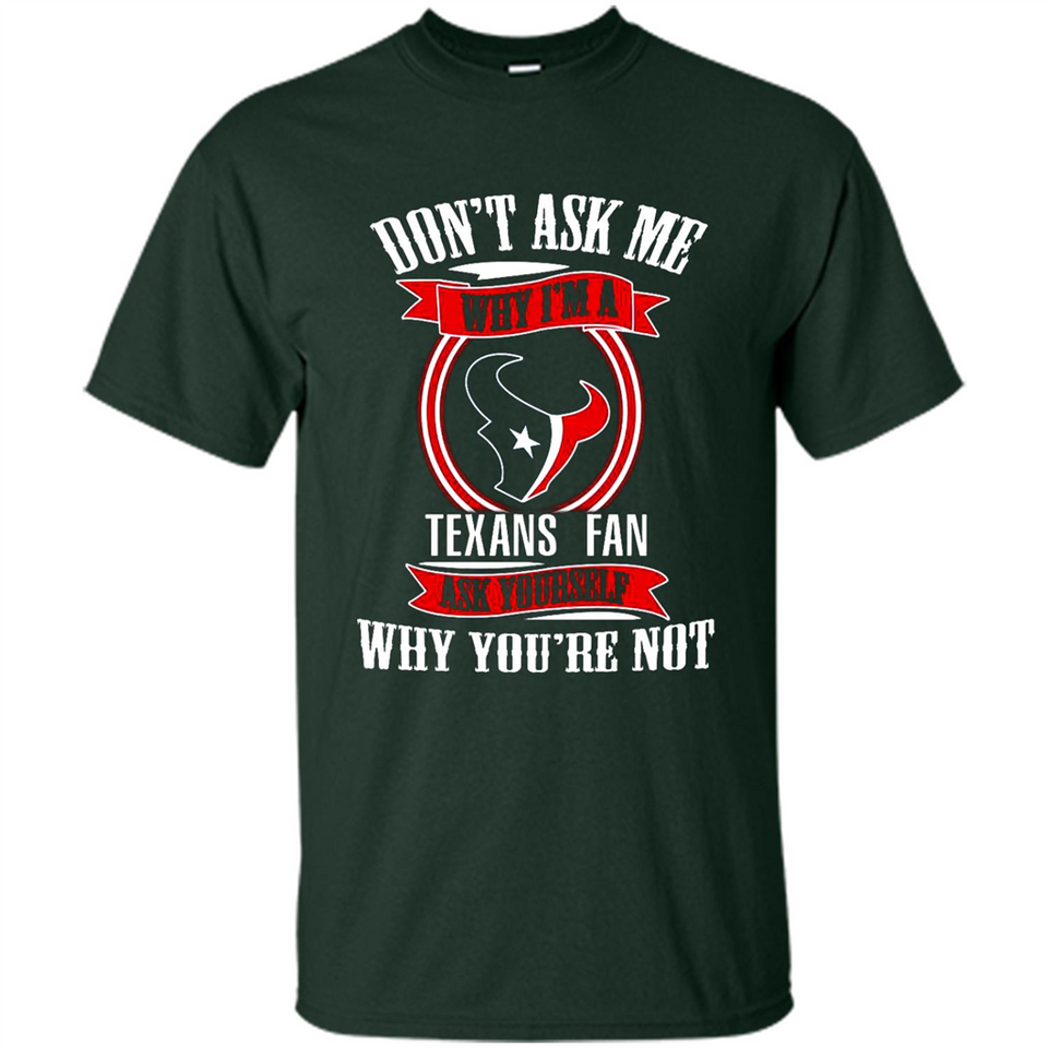 Don't Ask Me Why I'm A Houston Texans Fan Ask Yourself