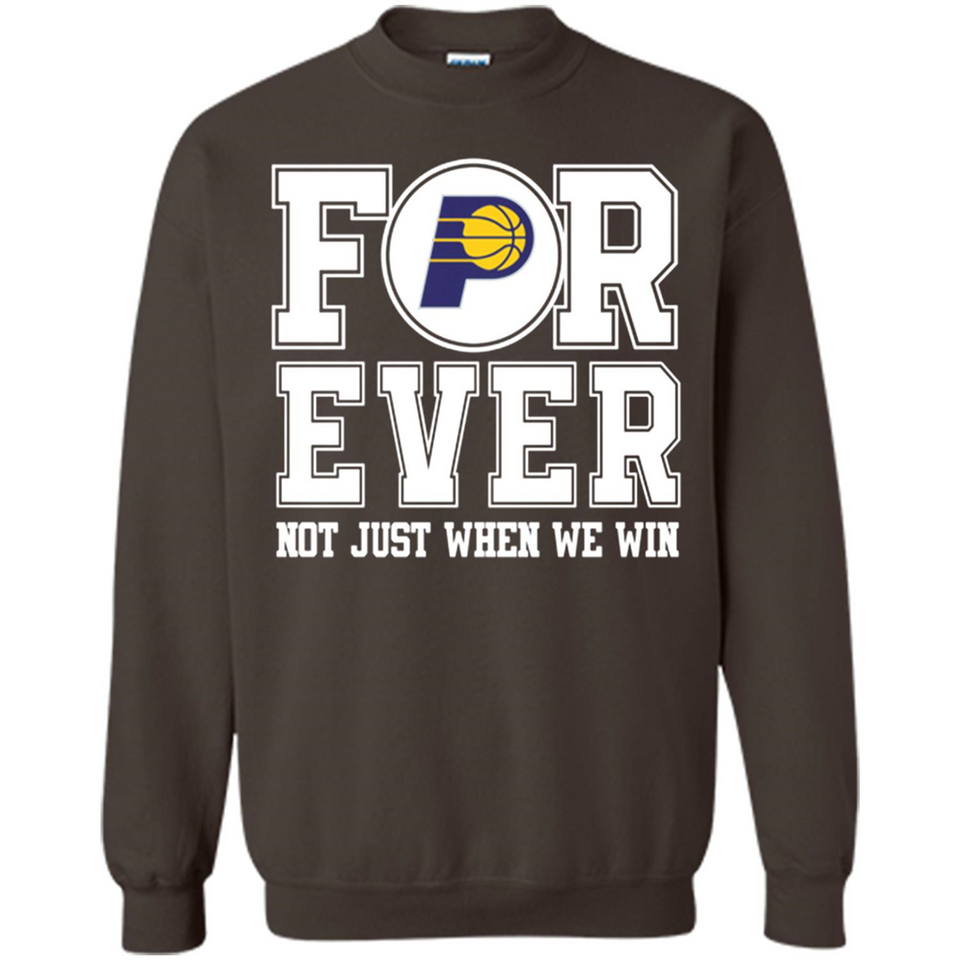 Indiana Pacers Forever For ever not just when we win - Sweatshirt