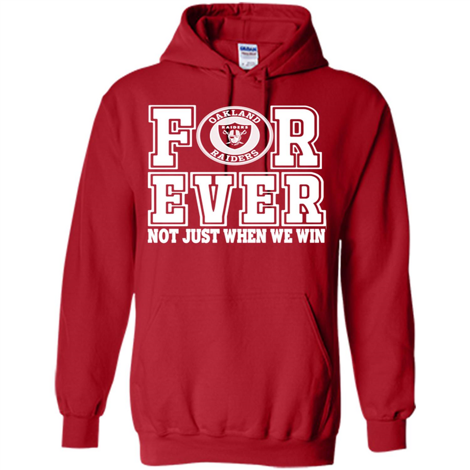 Oakland Raiders Forever For ever not just when we win - Hoodie