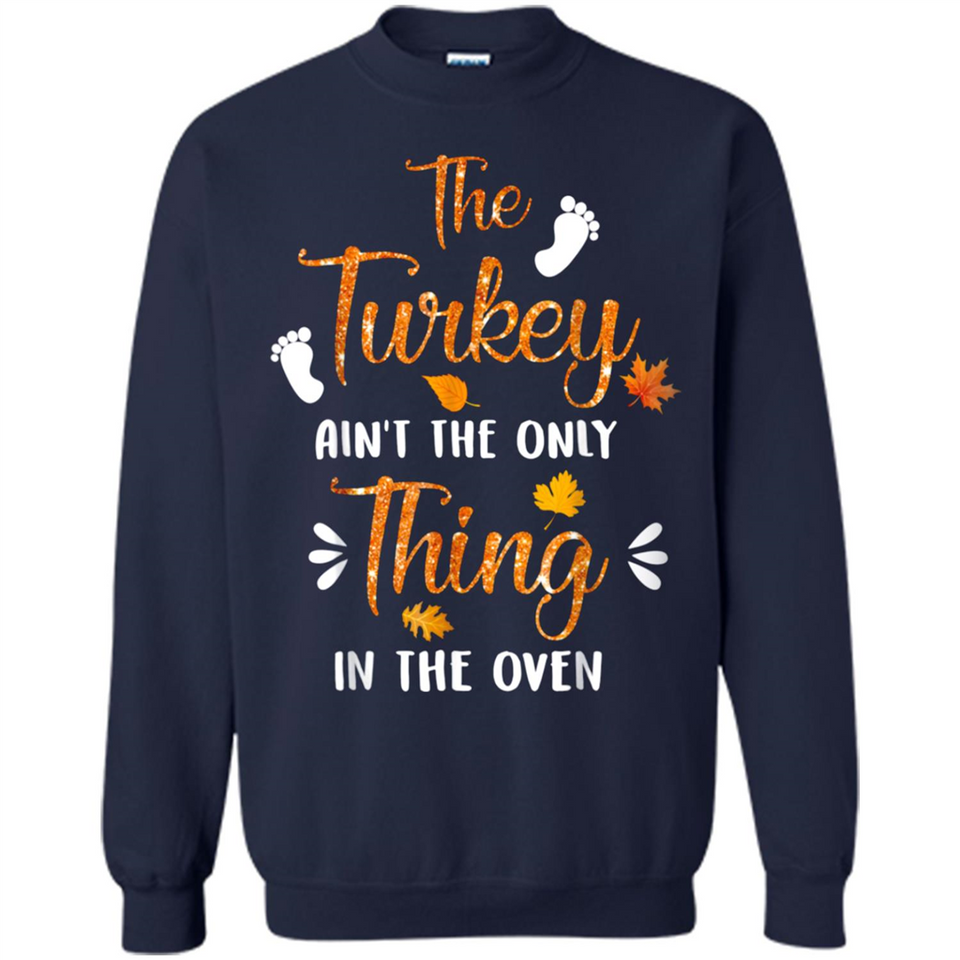 The Turkey Ain’t the Only Thing in the Oven Turkey Day - Sweatshirt