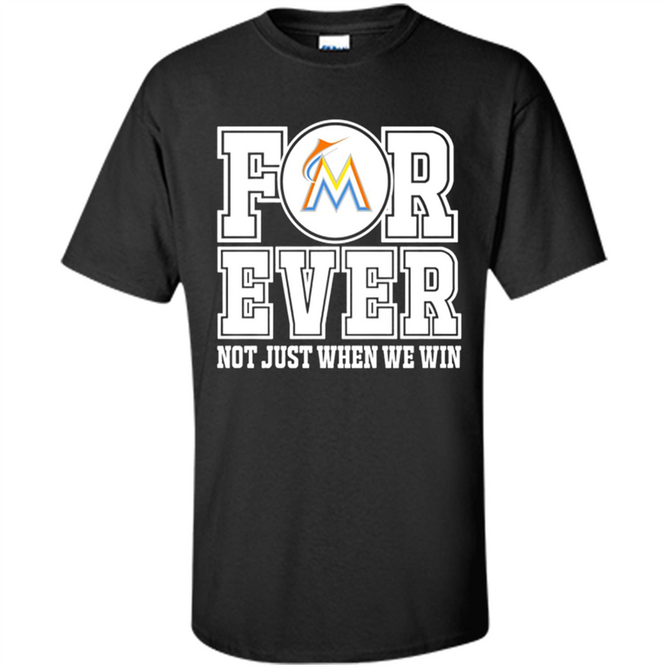 Miami Marlins Forever For ever not just when we win - Shirt