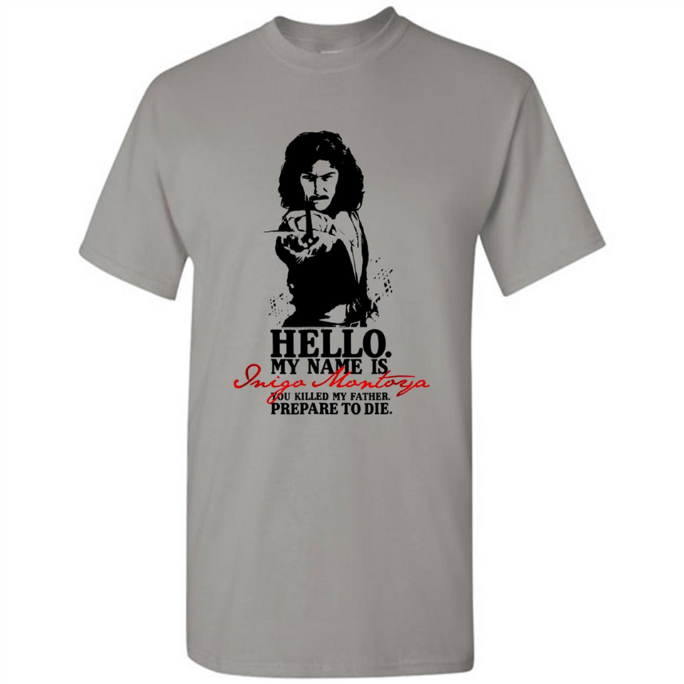 Hello My Name Is Inigo Montoya You Killed My Father Prepare To Die MERCHCUTE - Shirt