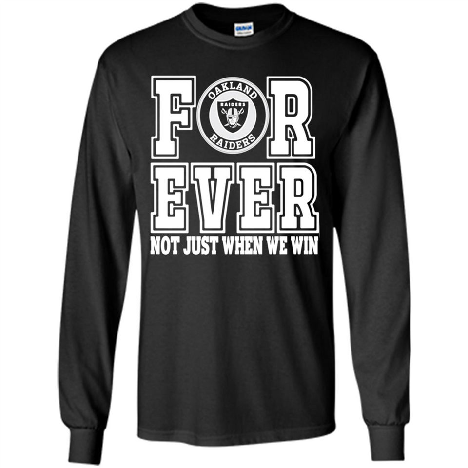 Oakland Raiders Forever For ever not just when we win - Long Sleeve T-Shirt