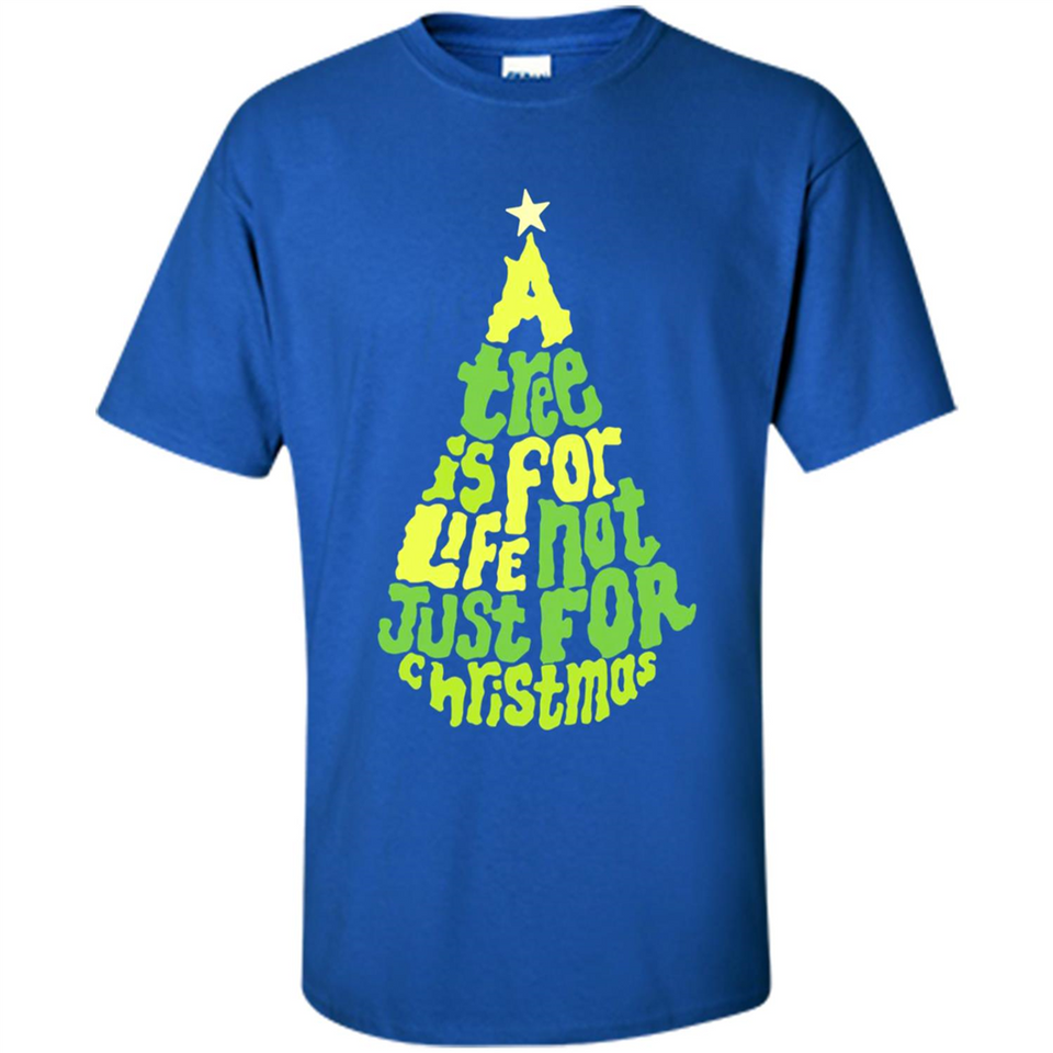 A Tree Is For Life Not Just For Christmas - Shirt