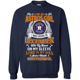I Am An Houston Astros Girl I Was Born In December With My Heart On My Sleeve A Fire In My Soul And A Mouth I Cant Control - Sweatshirt