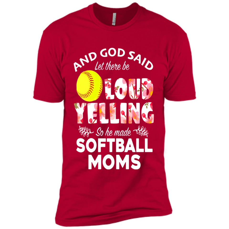 God Said let There Be Loud Yelling So He Made Softball Moms - Premium Short Sleeve T-Shirt