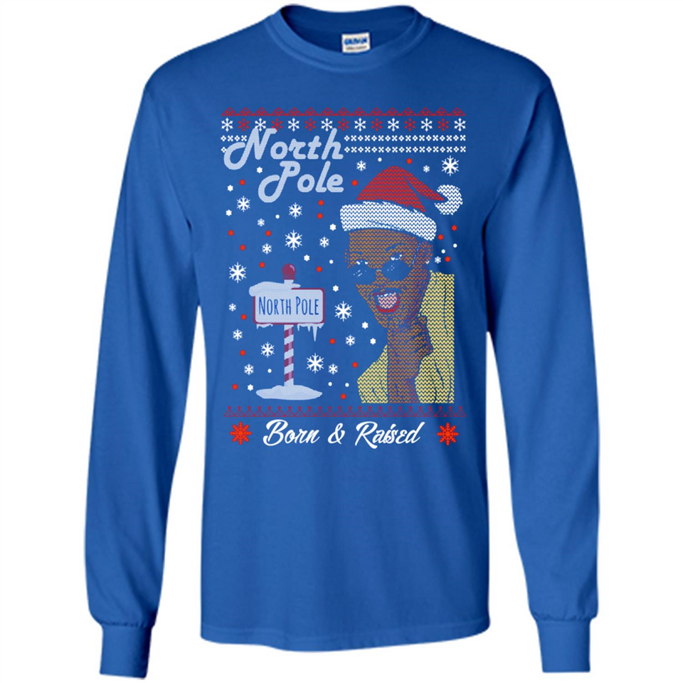 North Pole Born and Raised Shirt, Merry Xmas Ugly Christmas - Long Sleeve T-Shirt