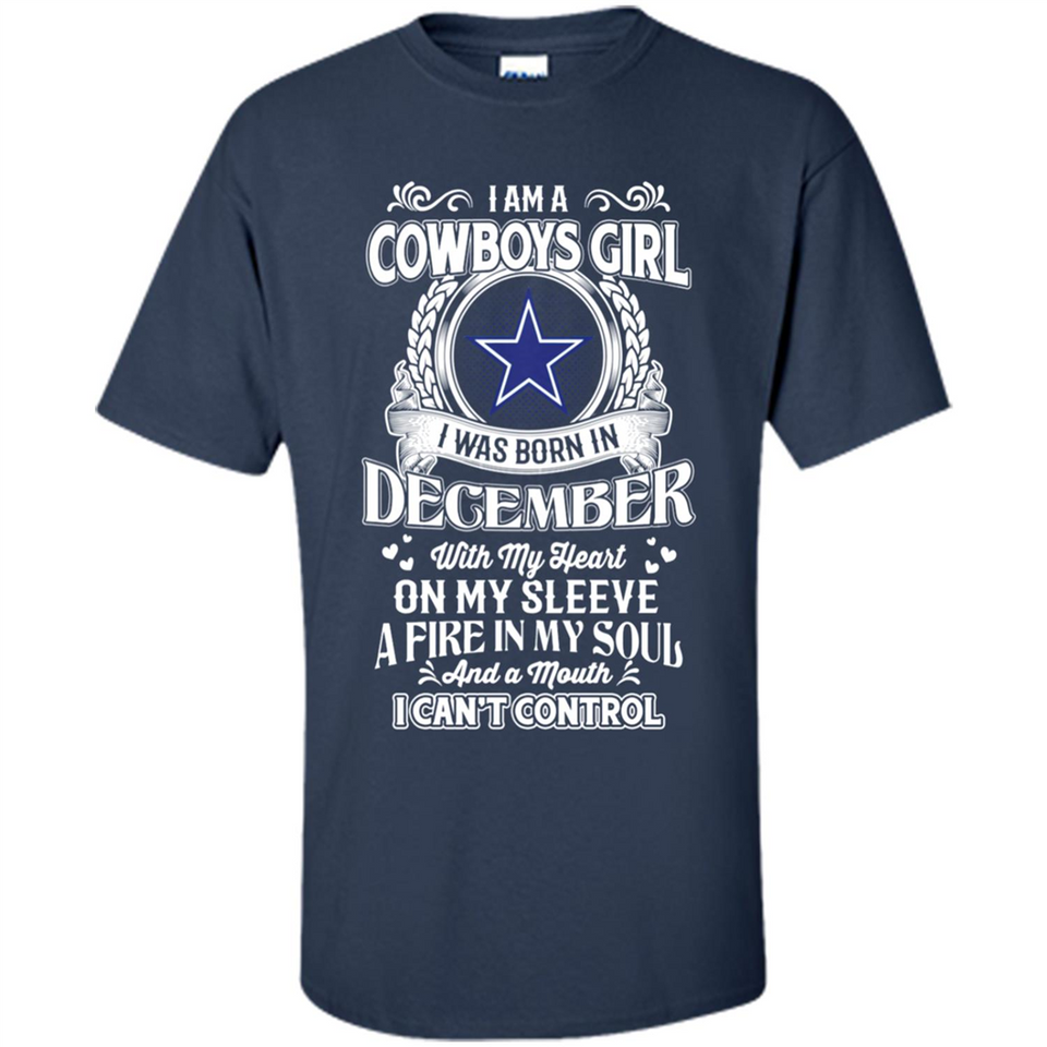 I Am A Cowboys Girl I Was Born In December With My Heart On My Sleeve A Fire In My Soul And A Mouth I Can’t Control - Shirt