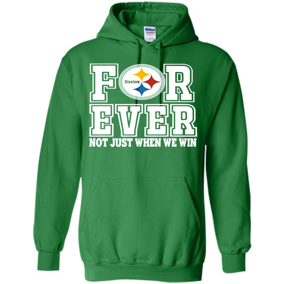 Pittsburgh Steelers Forever For ever not just when we win - Hoodie