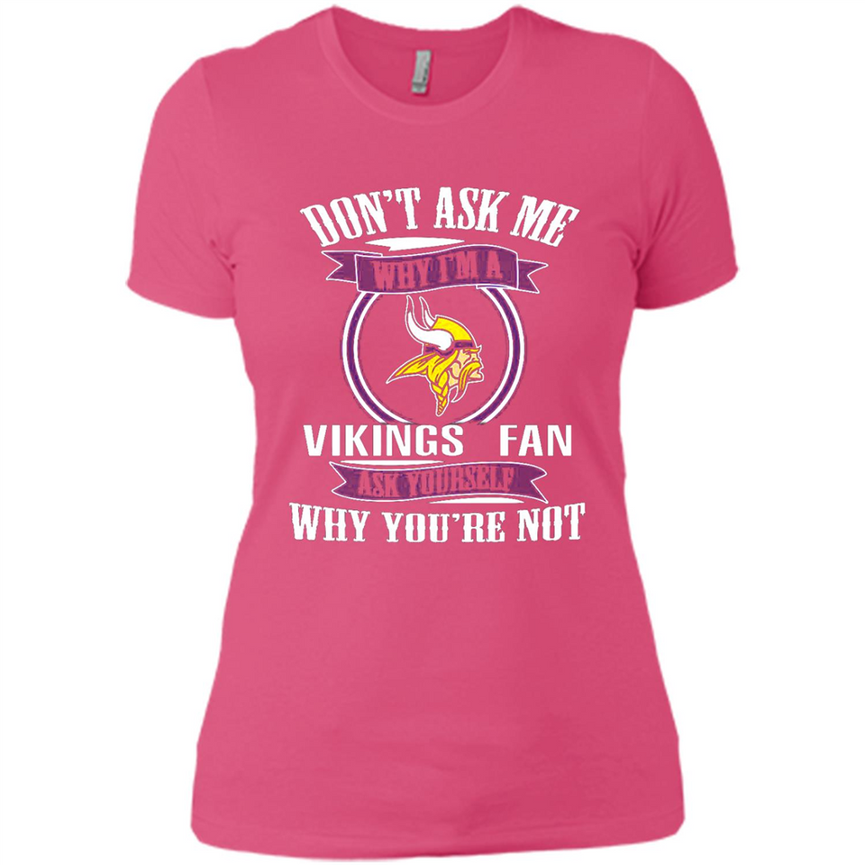 Don't Ask Me Why I'm A Minnesota Viking Fan Ask Yourself