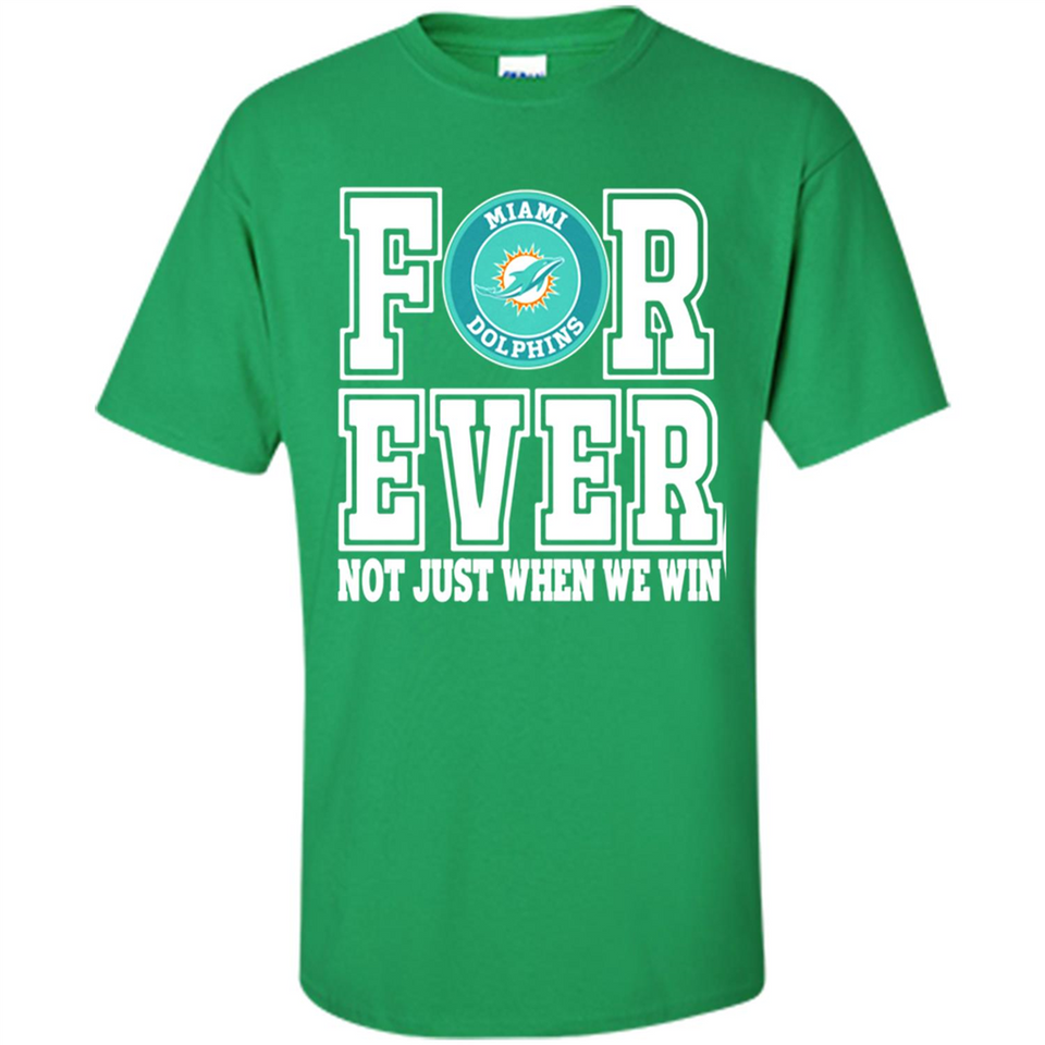 Miami Dolphins Forever For ever not just when we win - Shirt