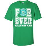 Miami Dolphins Forever For ever not just when we win - Shirt