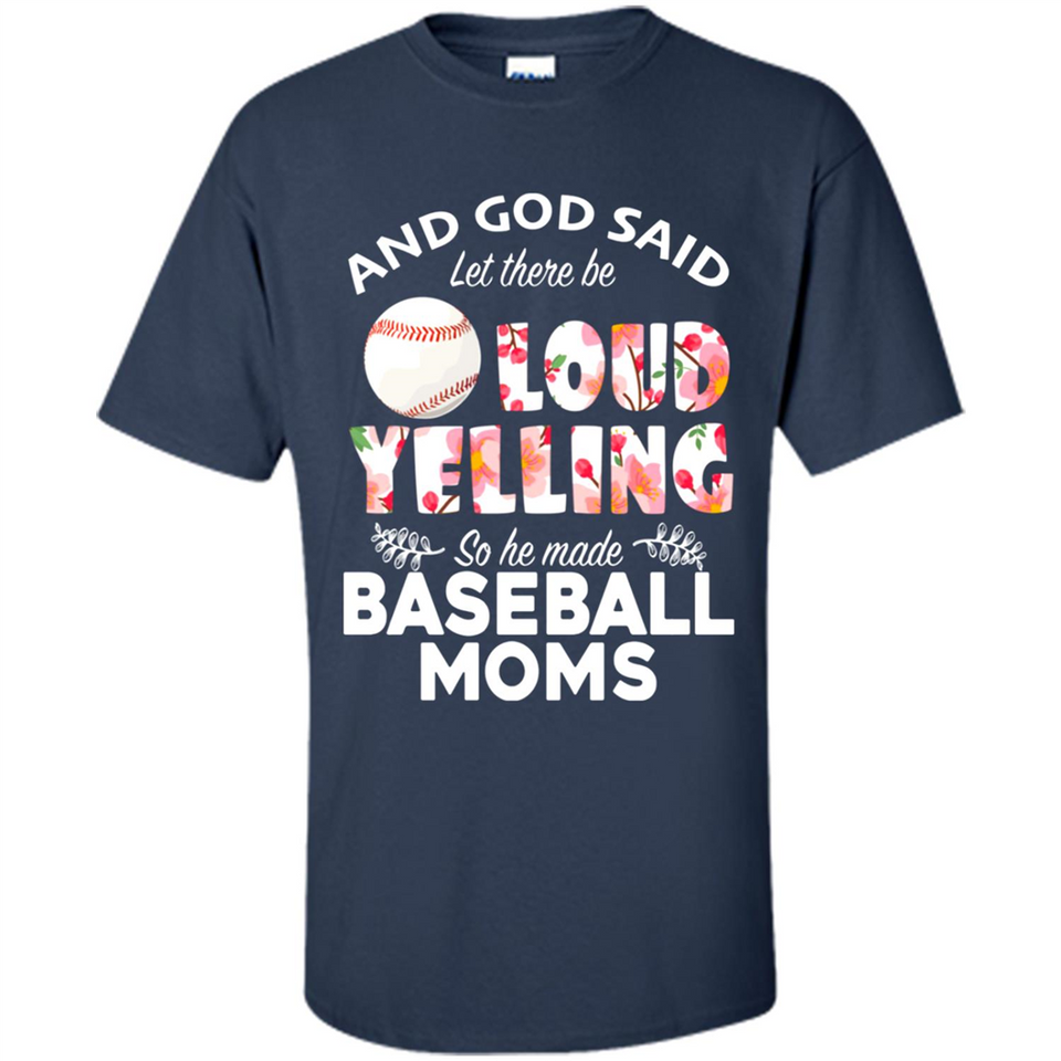 God Said let There Be Loud Yelling So He Made Baseball Moms - Shirt