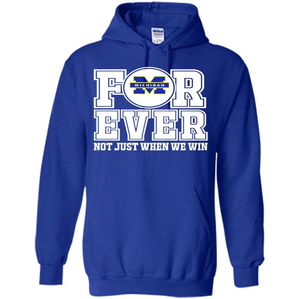 Michigan Wolverines Forever For ever not just when we win - Hoodie