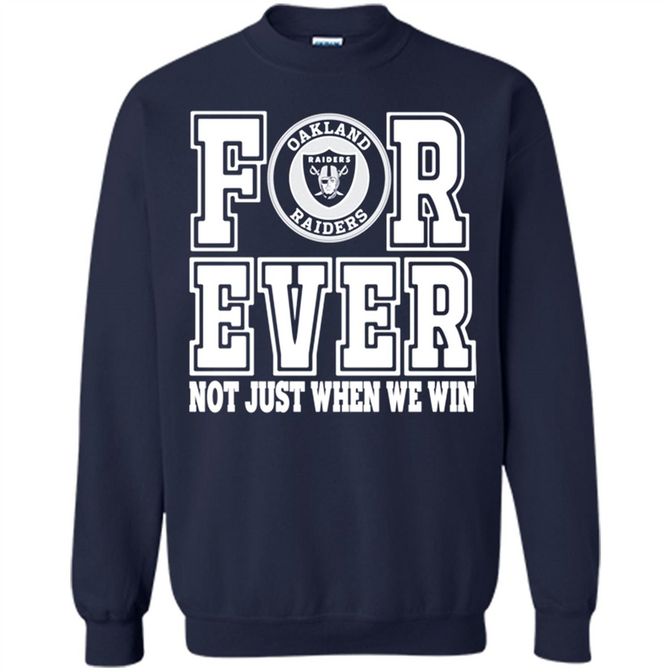 Oakland Raiders Forever For ever not just when we win - Sweatshirt