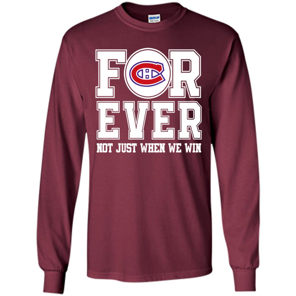 Montreal Canadiens Forever For ever not just when we win - Long Sleeve T-Shirt
