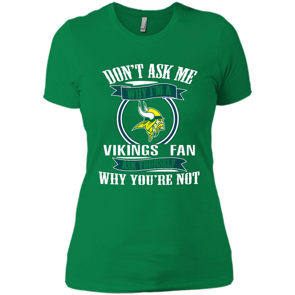 Don't Ask Me Why I'm A Minnesota Viking Fan Ask Yourself