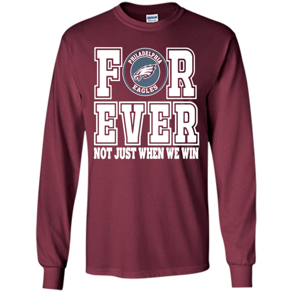 Philadelphia Eagles Forever For ever not just when we win - Long Sleeve T-Shirt