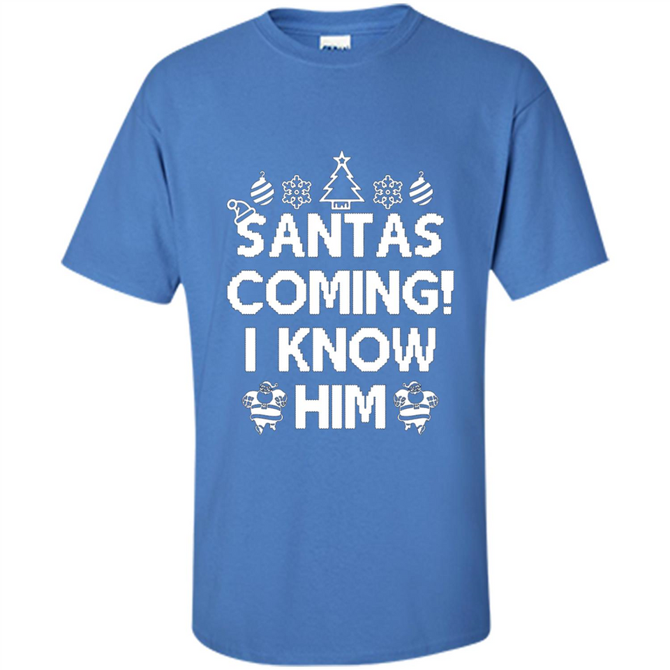 Santa's Coming I Know Him Shirt Santa Ugly Christmas T-Shirt Funny Santa Christmas