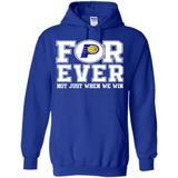 Indiana Pacers Forever For ever not just when we win - Hoodie