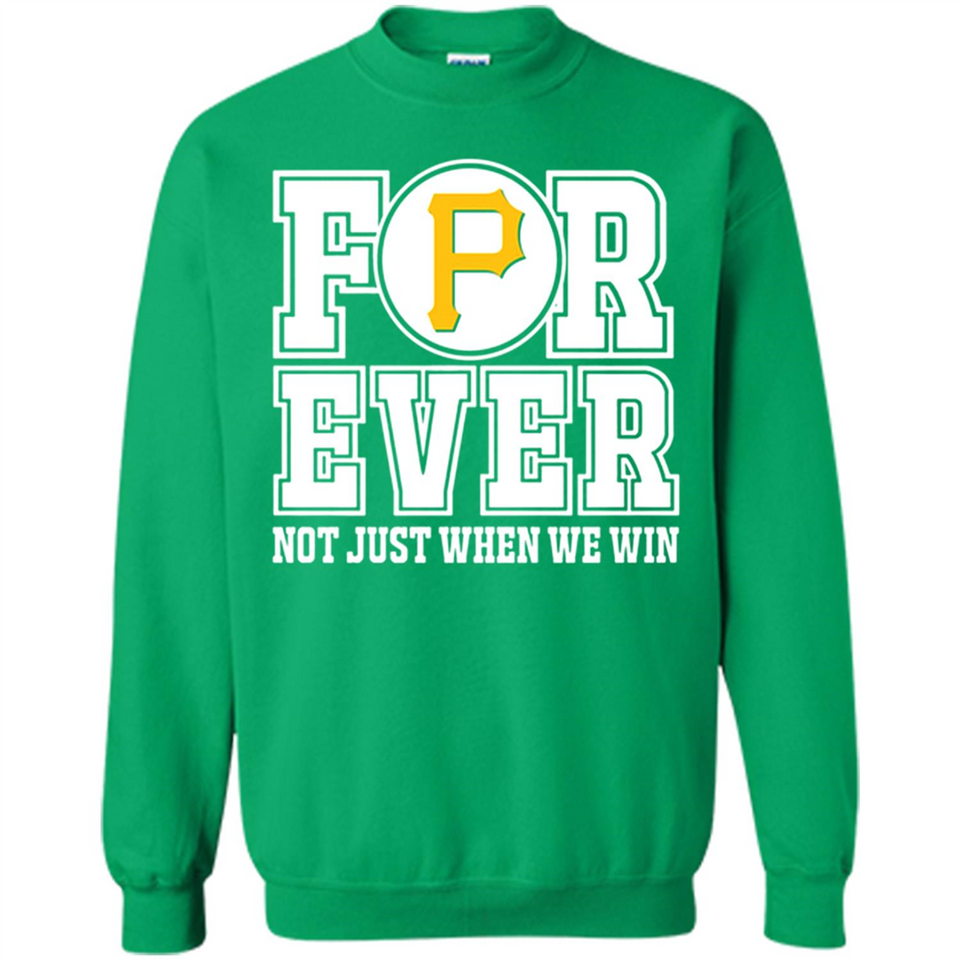 Pittsburgh Pirates Forever For ever not just when we win - Sweatshirt