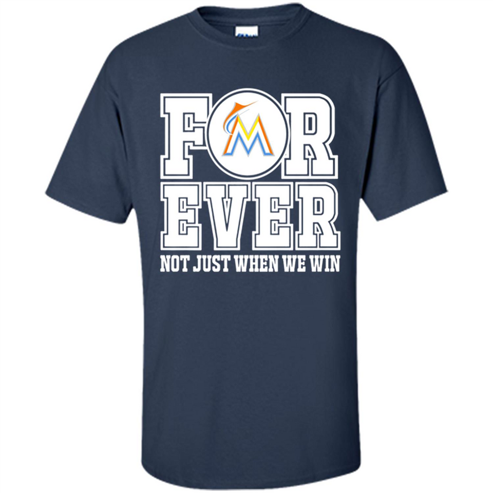 Miami Marlins Forever For ever not just when we win - Shirt