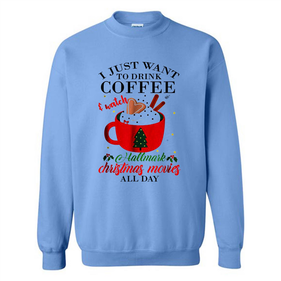 I Just Want To Drink Coffee And Watch Hallmark Christmas Movies All Day MERCHCUTE - Sweatshirt