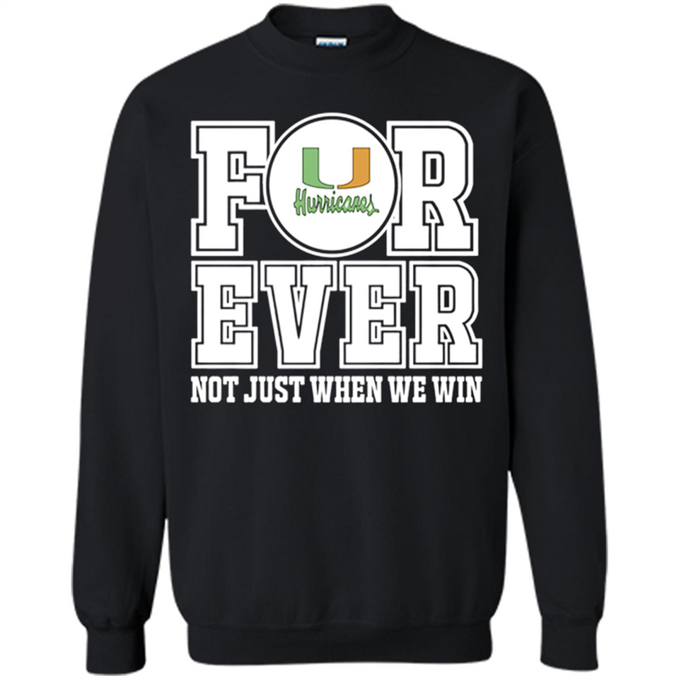 Miami Hurricanes Forever For ever not just when we win - Sweatshirt